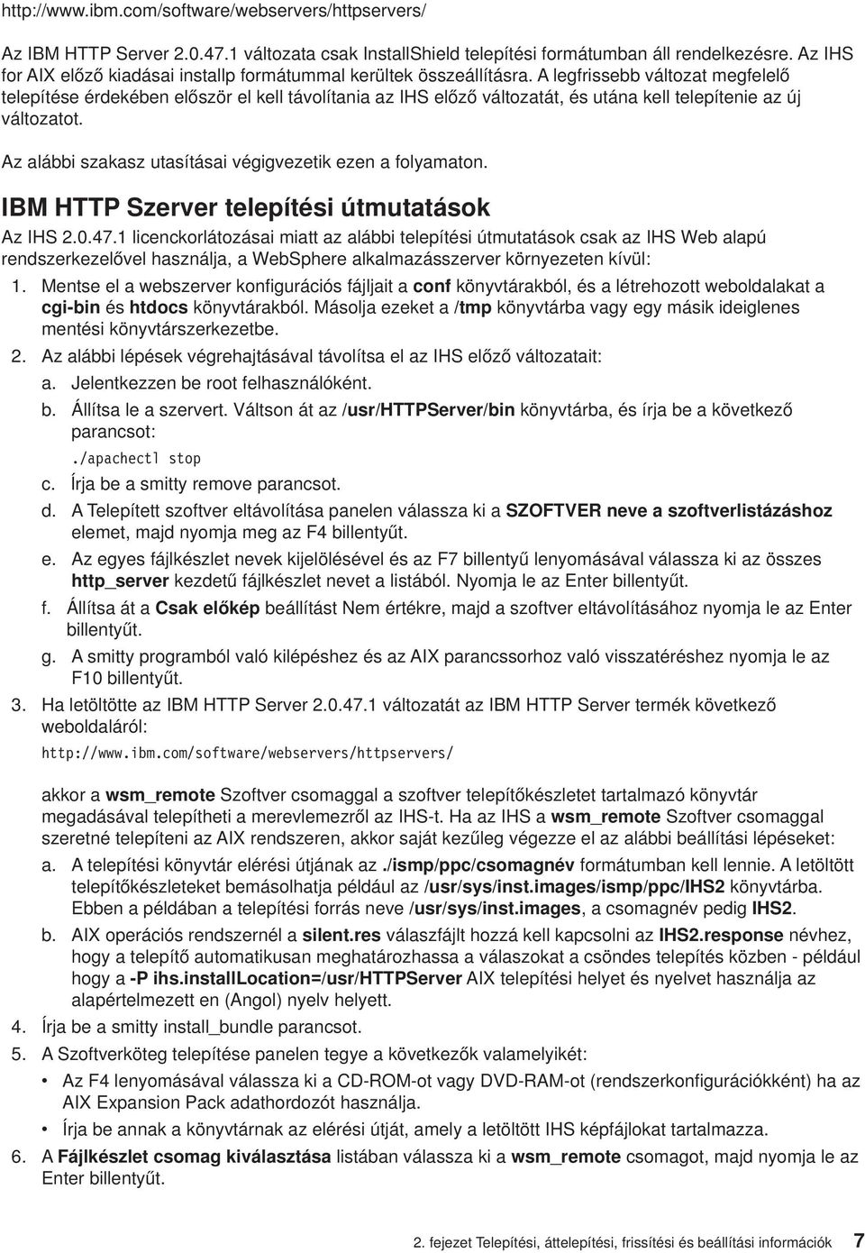 A legfrissebb változat megfelelő telepítése érdekében először el kell távolítania az IHS előző változatát, és utána kell telepítenie az új változatot.