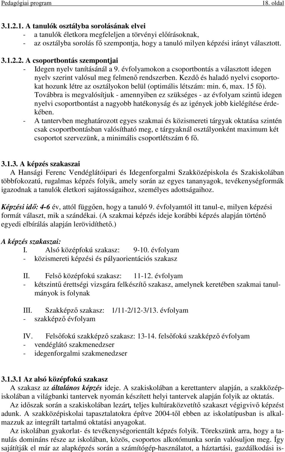 Kezdő és haladó nyelvi csoportokat hozunk létre az osztályokon belül (optimális létszám: min. 6, max. 15 fő).