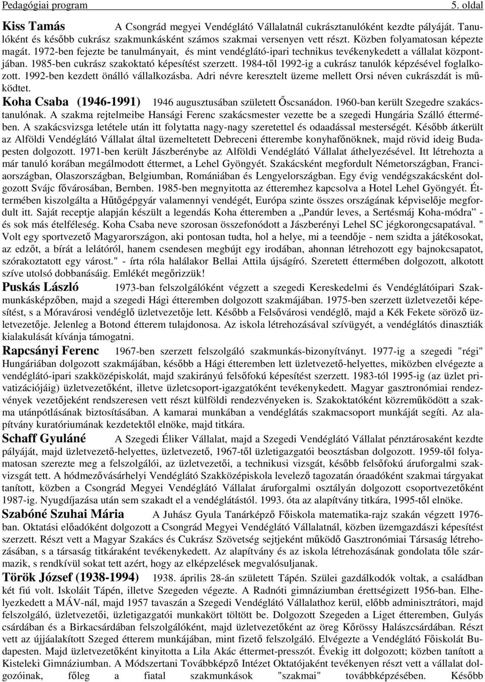 1984-től 1992-ig a cukrász tanulók képzésével foglalkozott. 1992-ben kezdett önálló vállalkozásba. Adri névre keresztelt üzeme mellett Orsi néven cukrászdát is működtet.