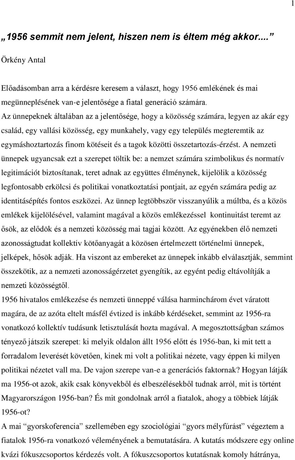 Az ünnepeknek általában az a jelentősége, hogy a közösség számára, legyen az akár egy család, egy vallási közösség, egy munkahely, vagy egy település megteremtik az egymáshoztartozás finom kötéseit