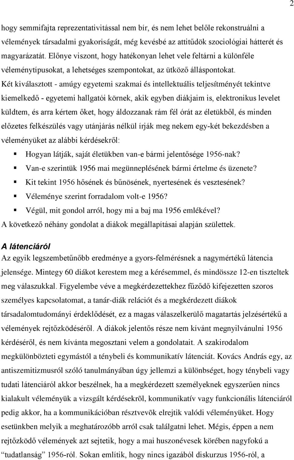 Két kiválasztott amúgy egyetemi szakmai és intellektuális teljesítményét tekintve kiemelkedő egyetemi hallgatói körnek, akik egyben diákjaim is, elektronikus levelet küldtem, és arra kértem őket,