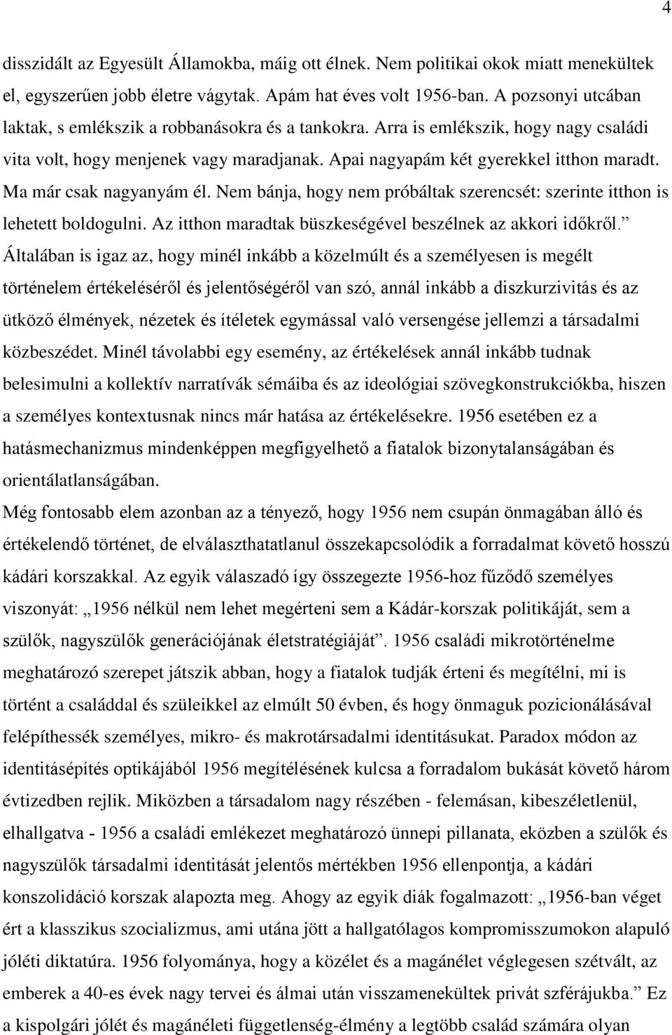 Ma már csak nagyanyám él. Nem bánja, hogy nem próbáltak szerencsét: szerinte itthon is lehetett boldogulni. Az itthon maradtak büszkeségével beszélnek az akkori időkről.