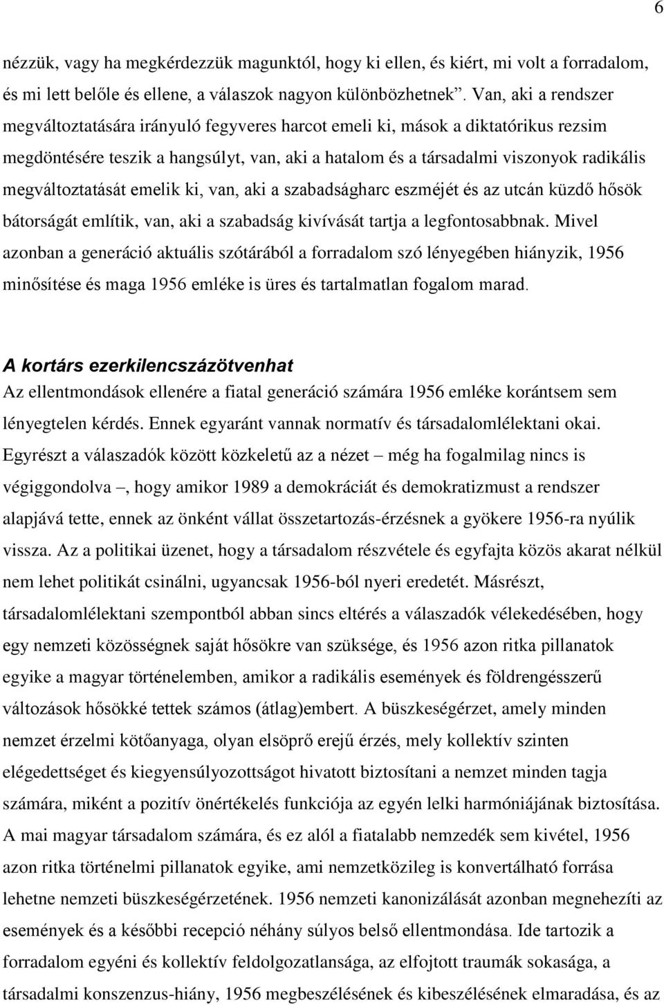 megváltoztatását emelik ki, van, aki a szabadságharc eszméjét és az utcán küzdő hősök bátorságát említik, van, aki a szabadság kivívását tartja a legfontosabbnak.