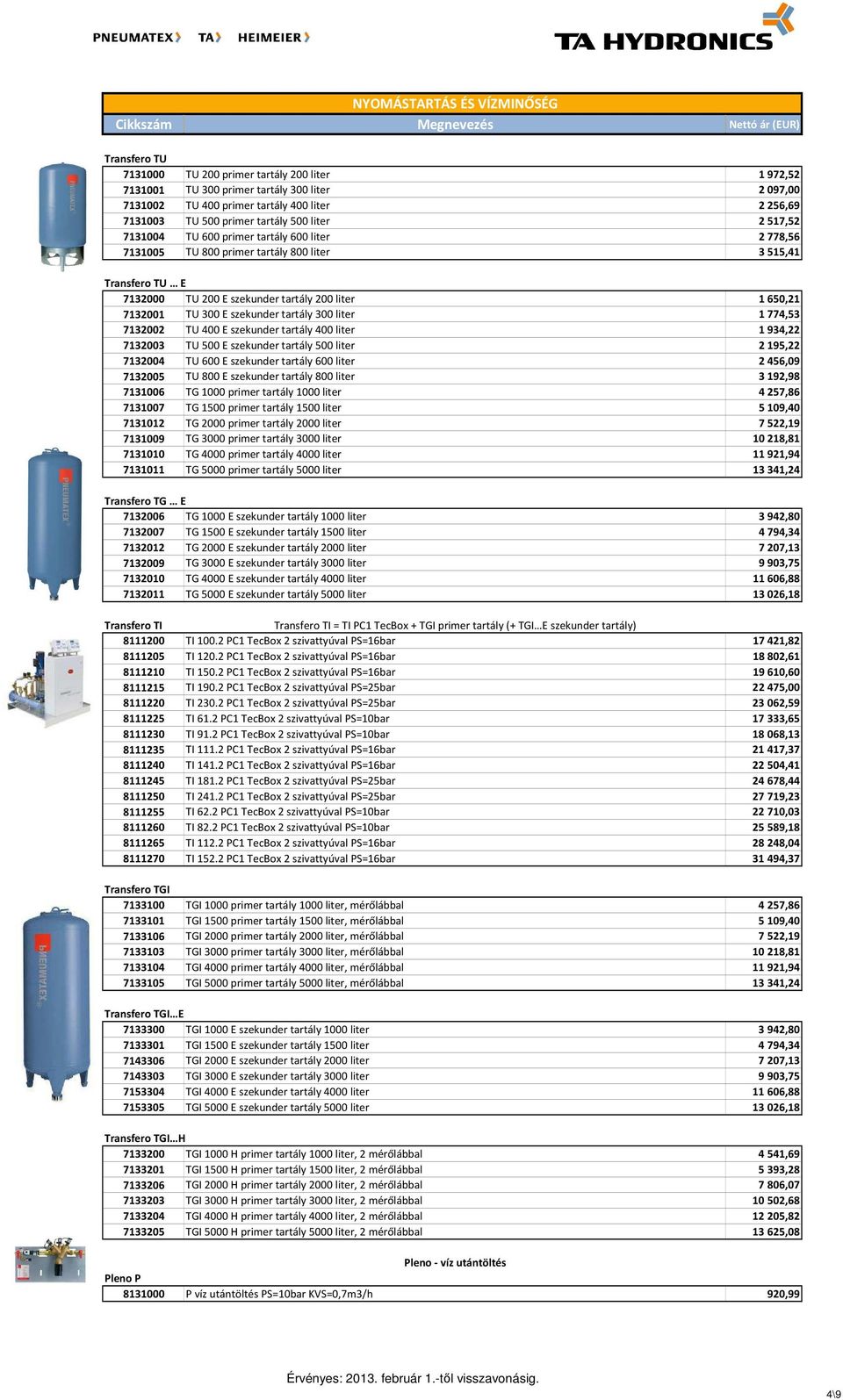 szekunder tartály 300 liter 1 774,53 7132002 TU 400 E szekunder tartály 400 liter 1 934,22 7132003 TU 500 E szekunder tartály 500 liter 2 195,22 7132004 TU 600 E szekunder tartály 600 liter 2 456,09