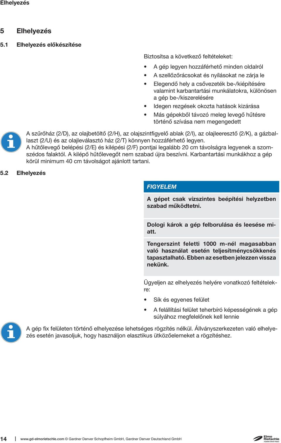 karbantartási munkálatokra, különösen a gép be-/kiszerelésére Idegen rezgések okozta hatások kizárása Más gépekből távozó meleg levegő hűtésre történő szívása nem megengedett A szűrőház (2/D), az