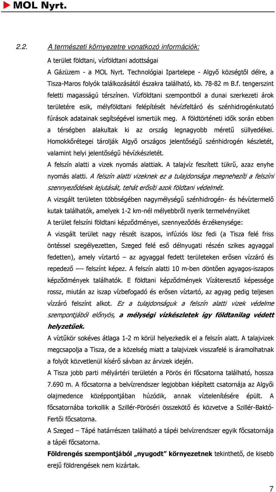 Vízföldtani szempontból a dunai szerkezeti árok területére esik, mélyföldtani felépítését hévízfeltáró és szénhidrogénkutató fúrások adatainak segítségével ismertük meg.