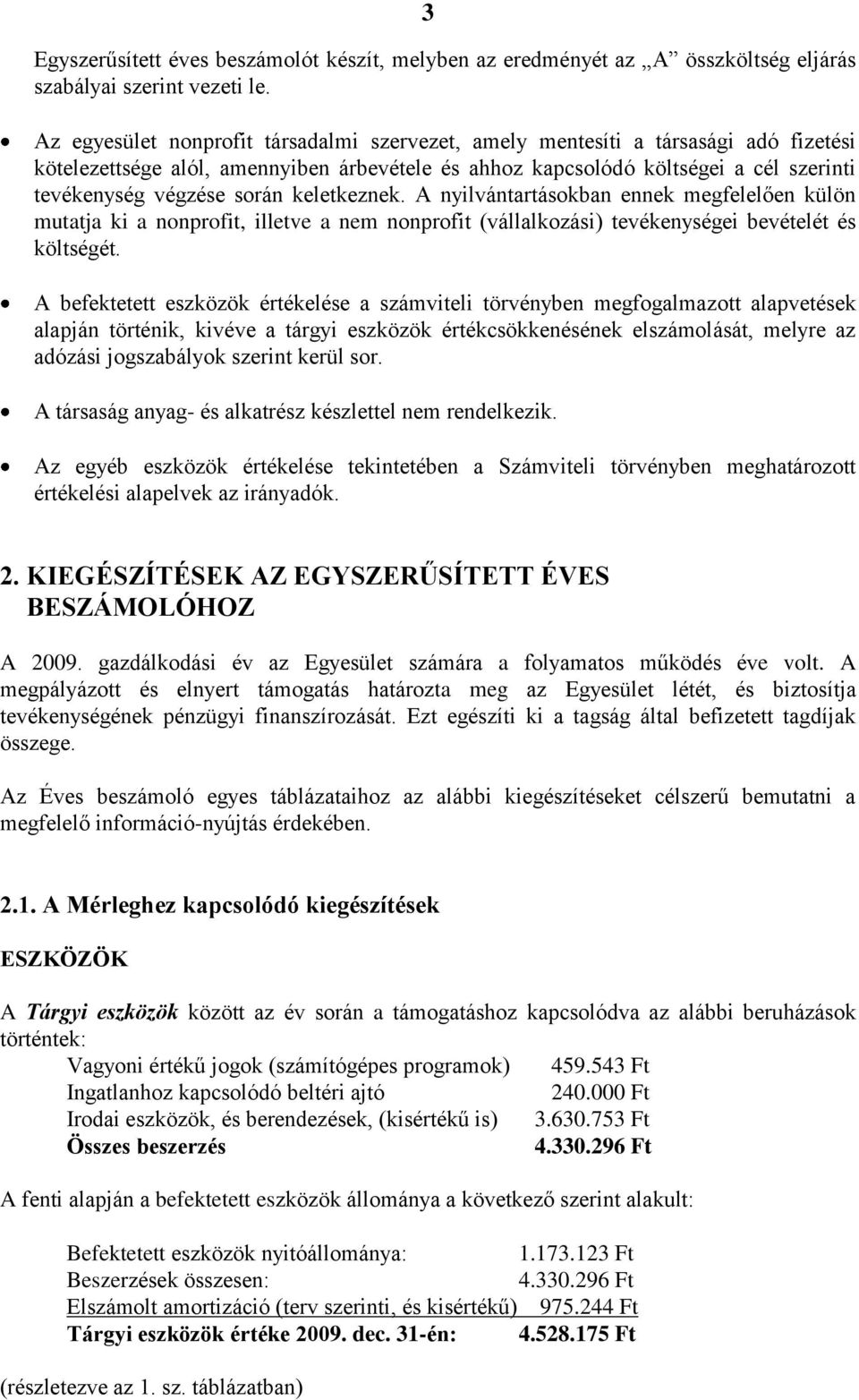 keletkeznek. A nyilvántartásokban ennek megfelelően külön mutatja ki a nonprofit, illetve a nem nonprofit (vállalkozási) tevékenységei bevételét és költségét.
