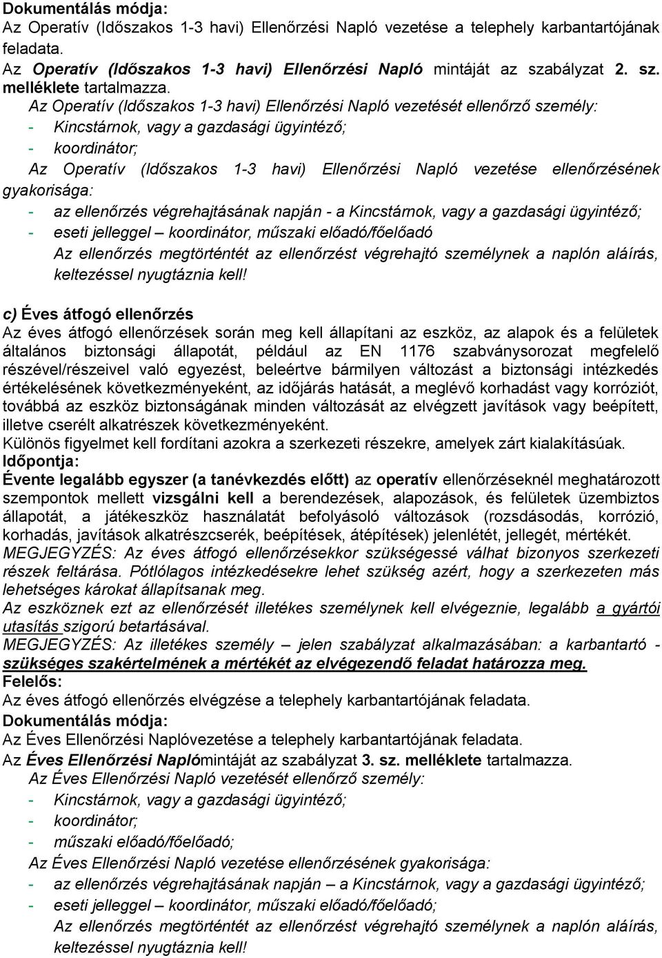 Az Operatív (Időszakos 1-3 havi) Ellenőrzési Napló vezetését ellenőrző személy: - Kincstárnok, vagy a gazdasági ügyintéző; - koordinátor; Az Operatív (Időszakos 1-3 havi) Ellenőrzési Napló vezetése