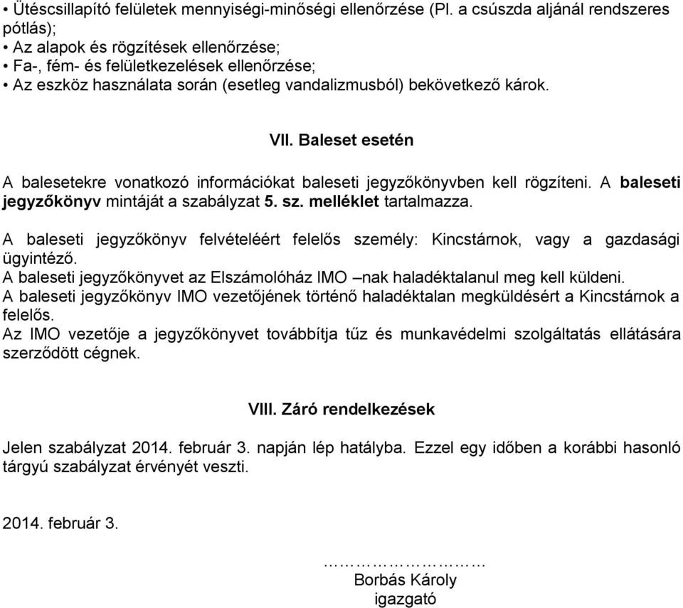 Baleset esetén A balesetekre vonatkozó információkat baleseti jegyzőkönyvben kell rögzíteni. A baleseti jegyzőkönyv mintáját a szabályzat 5. sz. melléklet tartalmazza.