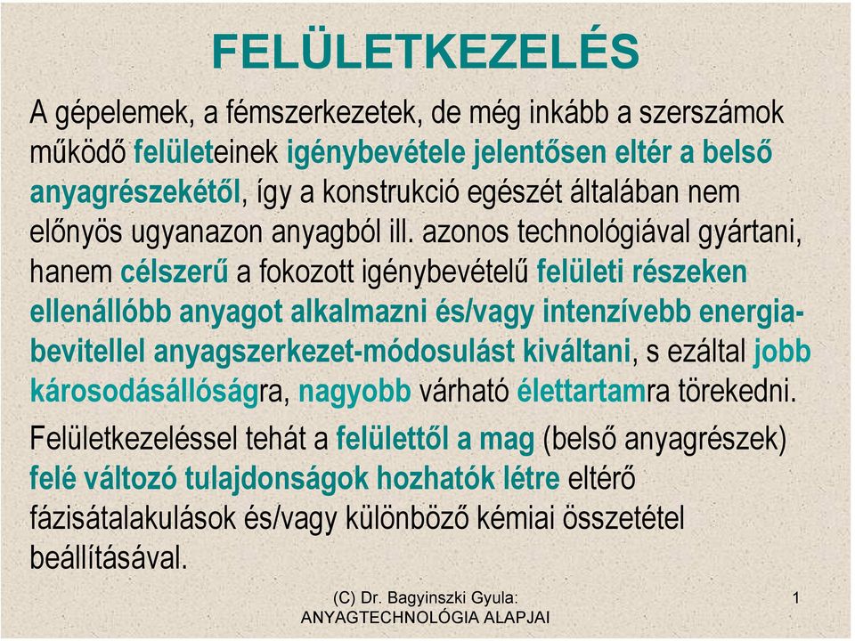 azonos technológiával gyártani, hanem célszerű a fokozott igénybevételű felületi részeken ellenállóbb anyagot alkalmazni és/vagy intenzívebb energiabevitellel