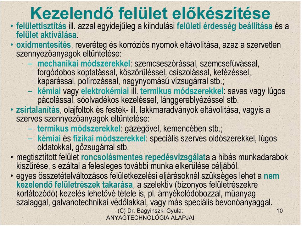 köszörüléssel, csiszolással, kefézéssel, kaparással, polírozással, nagynyomású vízsugárral stb.; kémiai vagy elektrokémiai ill.