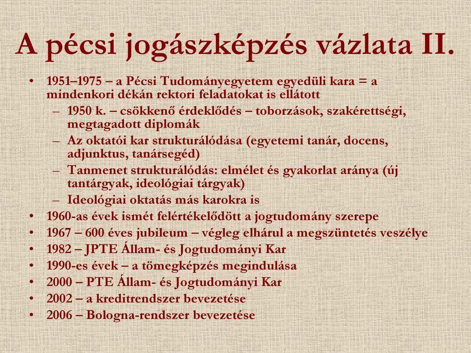 elmélet és gyakorlat aránya (új tantárgyak, ideológiai tárgyak) Ideológiai oktatás más karokra is 1960-as évek ismét felértékelődött a jogtudomány szerepe 1967 600 éves