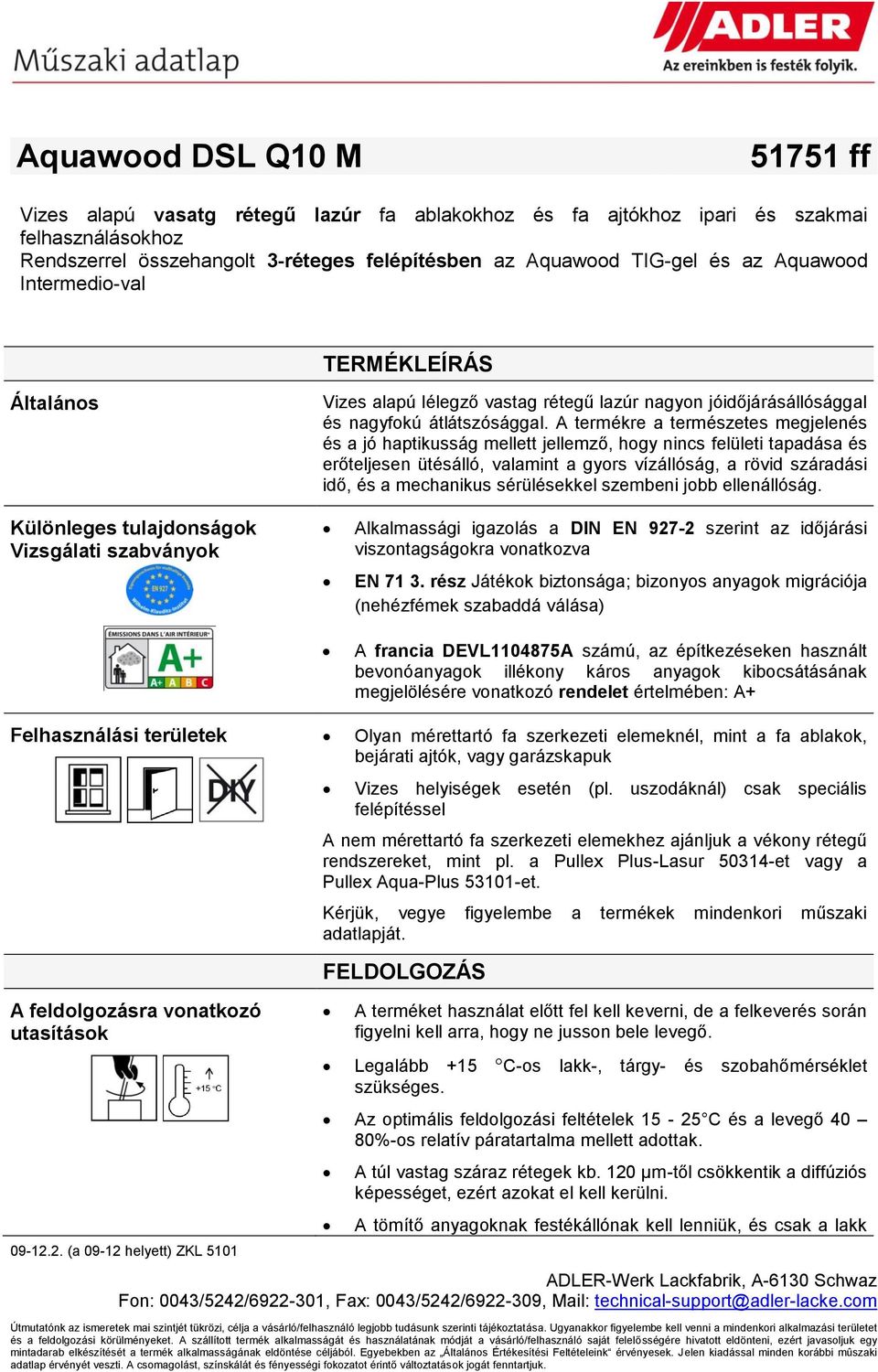 A termékre a természetes megjelenés és a jó haptikusság mellett jellemző, hogy nincs felületi tapadása és erőteljesen ütésálló, valamint a gyors vízállóság, a rövid száradási idő, és a mechanikus