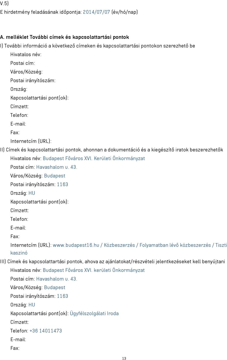 Ország: Kapcsolattartási pont(ok): Címzett: Telefon: E-mail: Fax: Internetcím (URL): II) Címek és kapcsolattartási pontok, ahonnan a dokumentáció és a kiegészítő iratok beszerezhetők Hivatalos név: