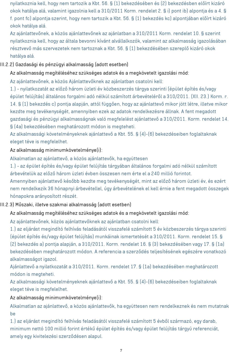 rendelet 10. szerint nyilatkoznia kell, hogy az általa bevonni kívánt alvállalkozók, valamint az alkalmasság igazolásában résztvevő más szervezetek nem tartoznak a Kbt. 56.