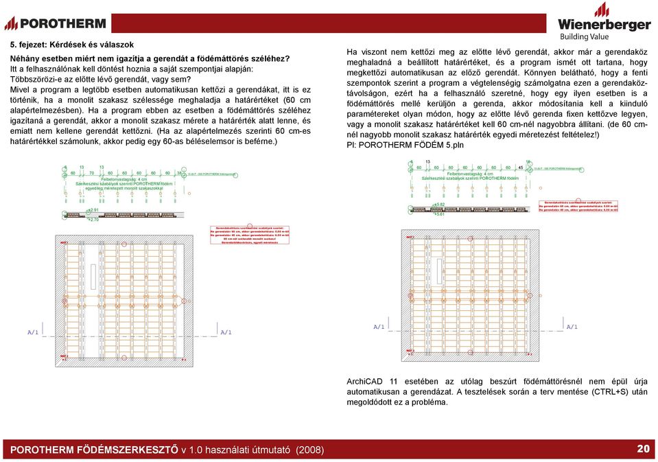 Mivel a program a legtöbb esetben automatikusan kettőzi a gerendákat, itt is ez történik, ha a monolit szakasz szélessége meghaladja a határértéket ( cm alapértelmezésben).