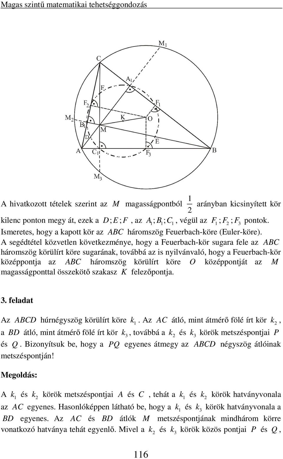 A segédtétel közvetlen következménye, hogy a Feuerbach-kör sugara fele az ABC háromszög körülírt köre sugarának, továbbá az is nyilvánvaló, hogy a Feuerbach-kör középpontja az ABC háromszög körülírt