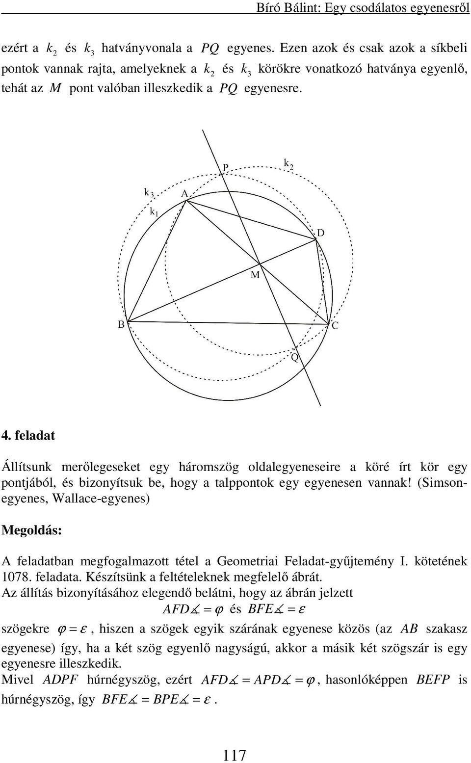 feladat Állítsunk merőlegeseket egy háromszög oldalegyeneseire a köré írt kör egy pontjából, és bizonyítsuk be, hogy a talppontok egy egyenesen vannak!
