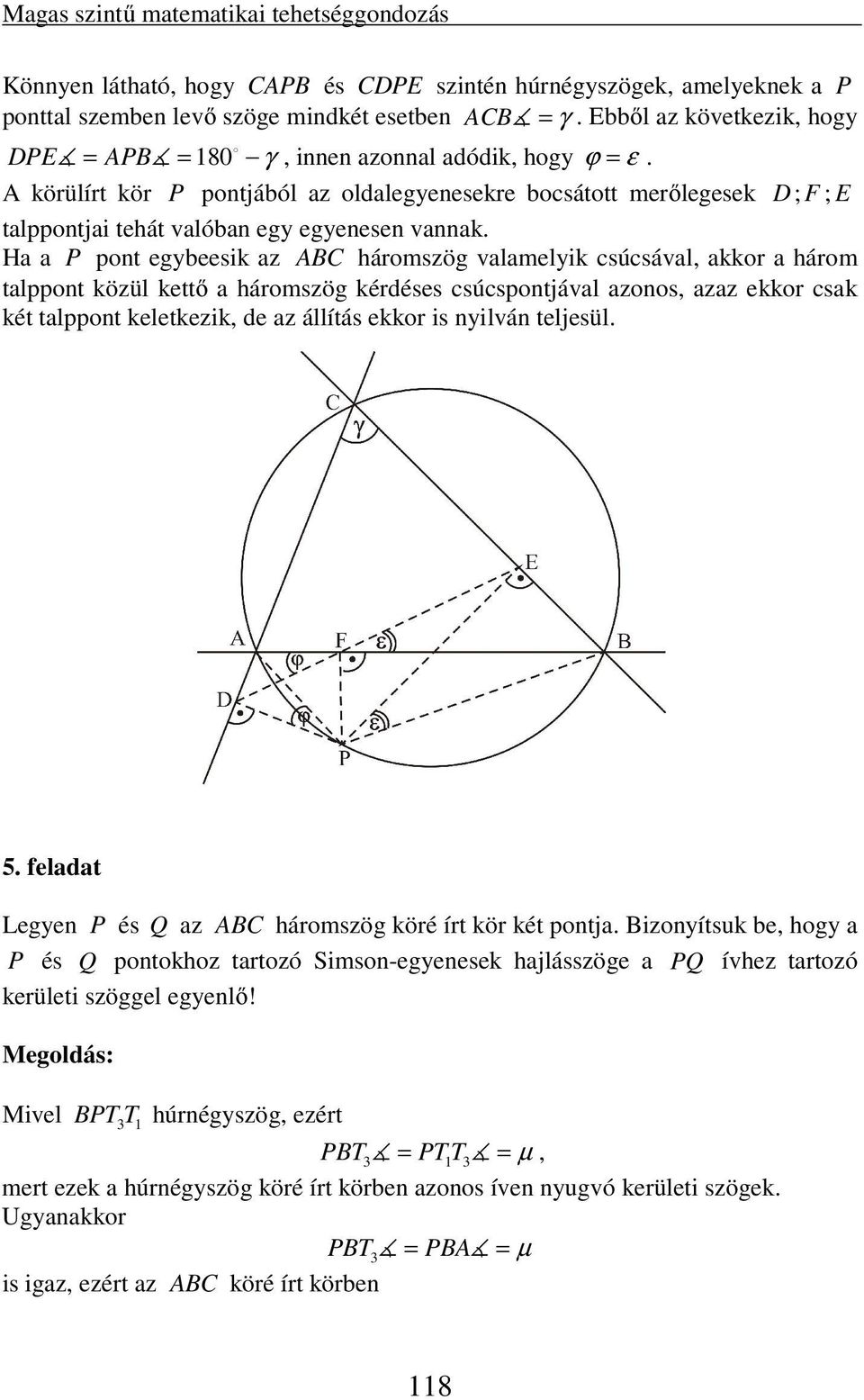 A körülírt kör P pontjából az oldalegyenesekre bocsátott merőlegesek D; F ; E talppontjai tehát valóban egy egyenesen vannak.