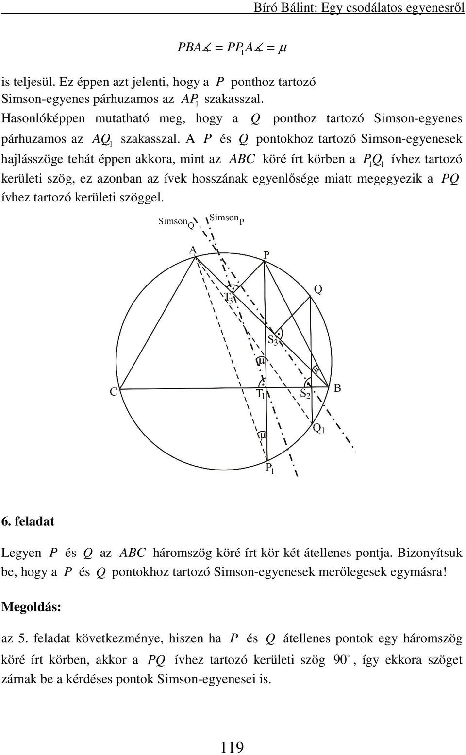 A P és Q pontokhoz tartozó Simson-egyenesek hajlásszöge tehát éppen akkora, mint az ABC köré írt körben a PQ ívhez tartozó kerületi szög, ez azonban az ívek hosszának egyenlősége miatt megegyezik a