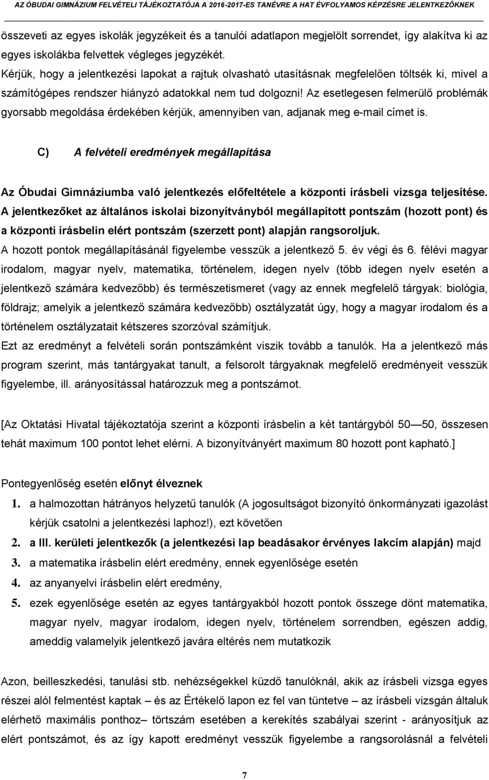 Az esetlegesen felmerülő problémák gyorsabb megoldása érdekében kérjük, amennyiben van, adjanak meg e-mail címet is.