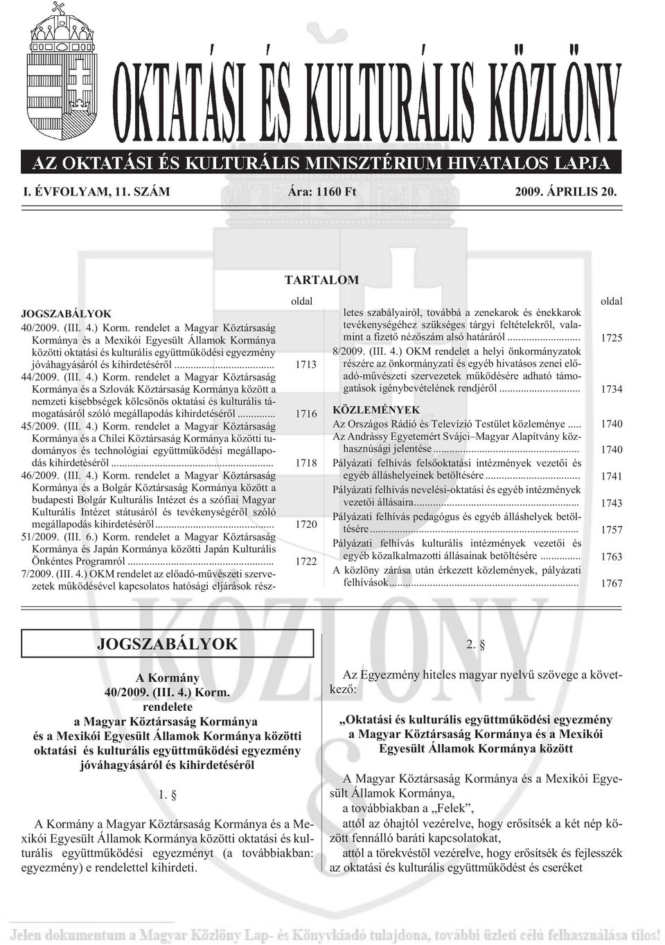 rendelet a Magyar Köztársaság Kormánya és a Szlovák Köztársaság Kormánya között a nemzeti kisebbségek kölcsönös oktatási és kulturális támogatásáról szóló megállapodás kihirdetésérõl... 1716 45/2009.
