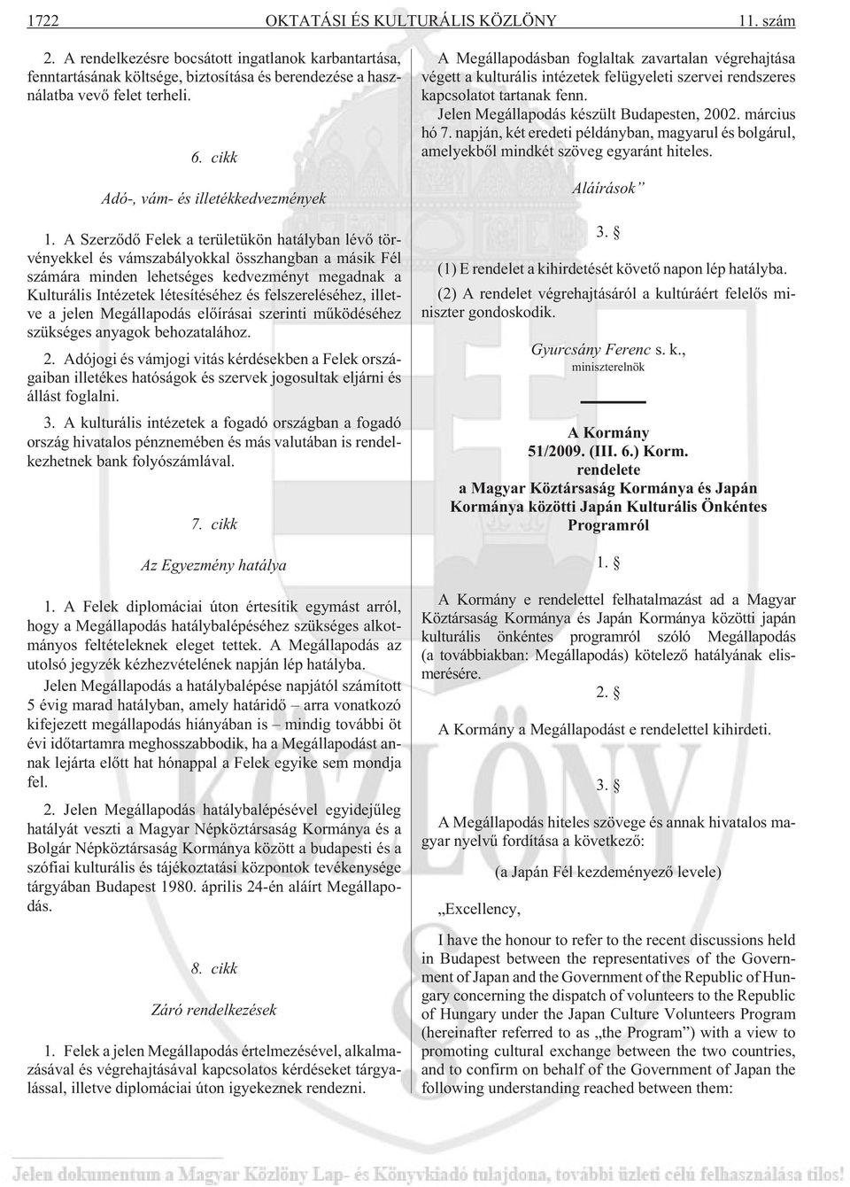 A Szerzõdõ Felek a területükön hatályban lévõ törvényekkel és vámszabályokkal összhangban a másik Fél számára minden lehetséges kedvezményt megadnak a Kulturális Intézetek létesítéséhez és