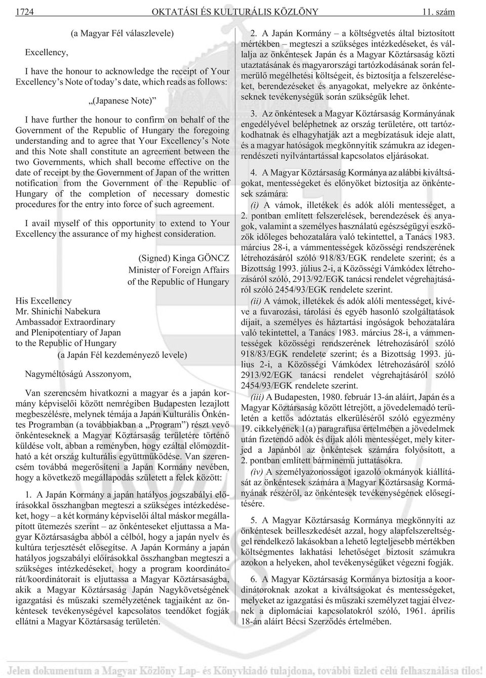 to confirm on behalf of the Government of the Republic of Hungary the foregoing understanding and to agree that Your Excellency s Note and this Note shall constitute an agreement between the two