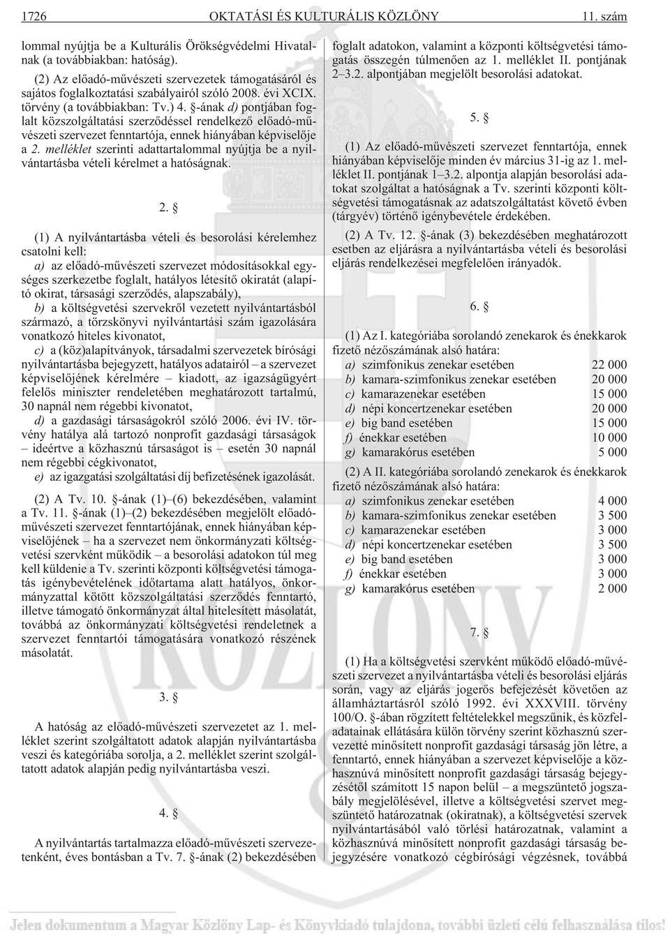 -ának d) pontjában foglalt közszolgáltatási szerzõdéssel rendelkezõ elõadó-mûvészeti szervezet fenntartója, ennek hiányában képviselõje a 2.