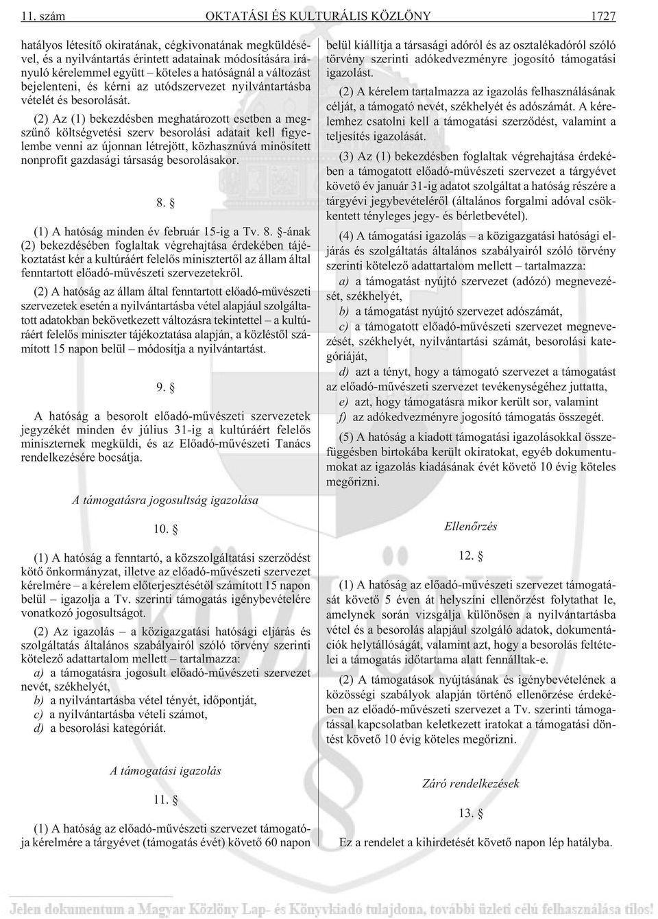 (2) Az (1) bekezdésben meghatározott esetben a megszûnõ költségvetési szerv besorolási adatait kell figyelembe venni az újonnan létrejött, közhasznúvá minõsített nonprofit gazdasági társaság