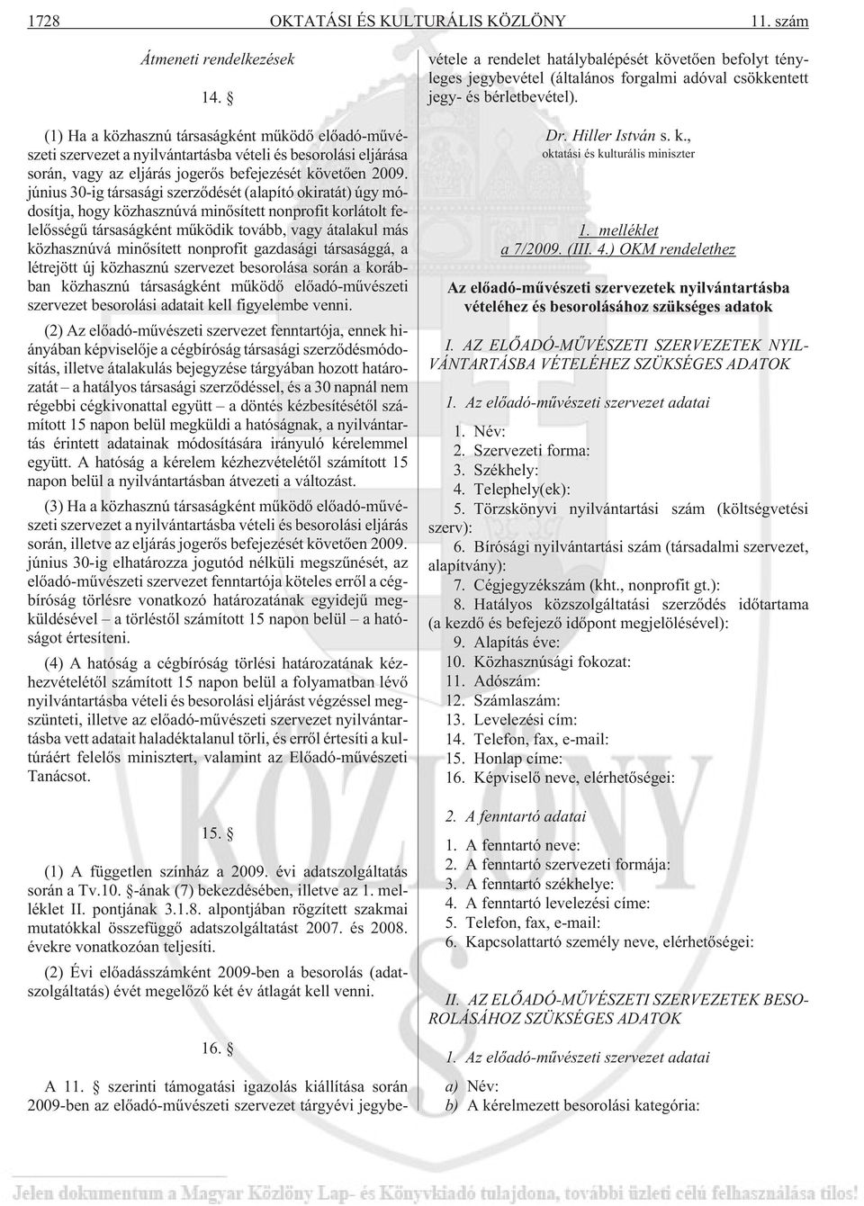június 30-ig társasági szerzõdését (alapító okiratát) úgy módosítja, hogy közhasznúvá minõsített nonprofit korlátolt felelõsségû társaságként mûködik tovább, vagy átalakul más közhasznúvá minõsített