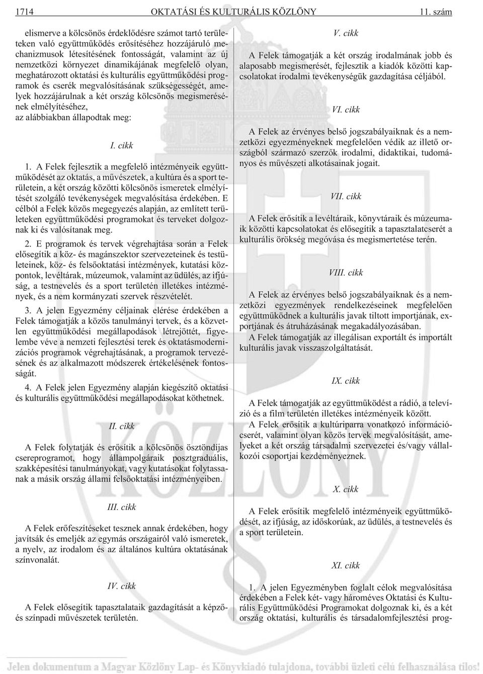 megfelelõ olyan, meghatározott oktatási és kulturális együttmûködési programok és cserék megvalósításának szükségességét, amelyek hozzájárulnak a két ország kölcsönös megismerésének elmélyítéséhez,