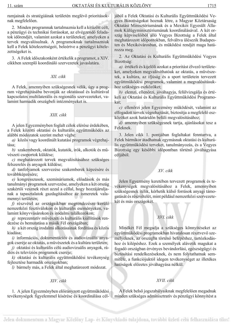 A programoknak tartalmazniuk kell a Felek kötelezettségeit, beleértve a pénzügyi kötelezettségeket is. 3. A Felek idõszakonként értékelik a programot, a XIV.