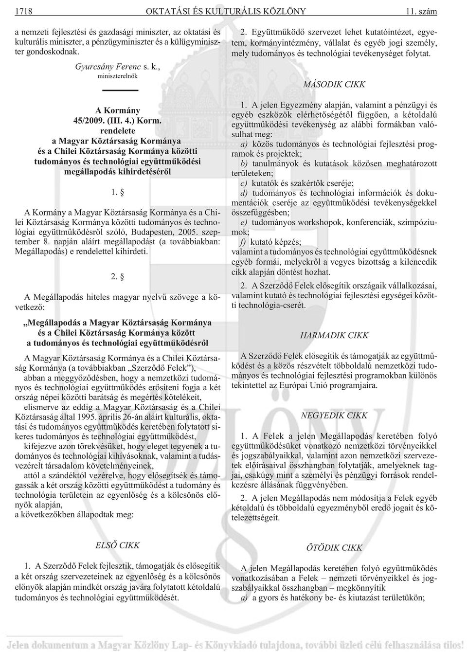 rendelete a Magyar Köztársaság Kormánya és a Chilei Köztársaság Kormánya közötti tudományos és technológiai együttmûködési megállapodás kihirdetésérõl 1.