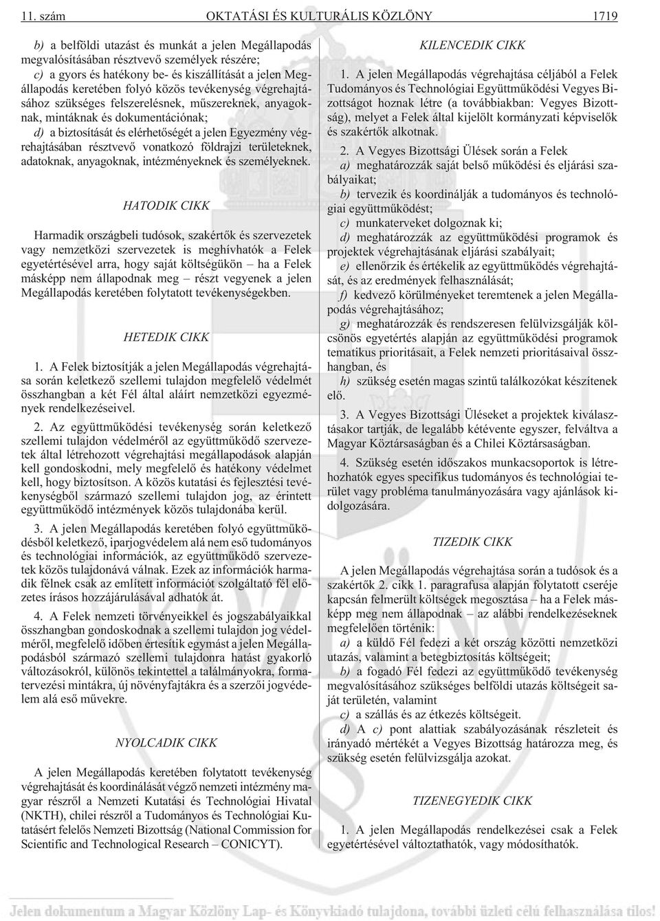 végrehajtásában résztvevõ vonatkozó földrajzi területeknek, adatoknak, anyagoknak, intézményeknek és személyeknek.