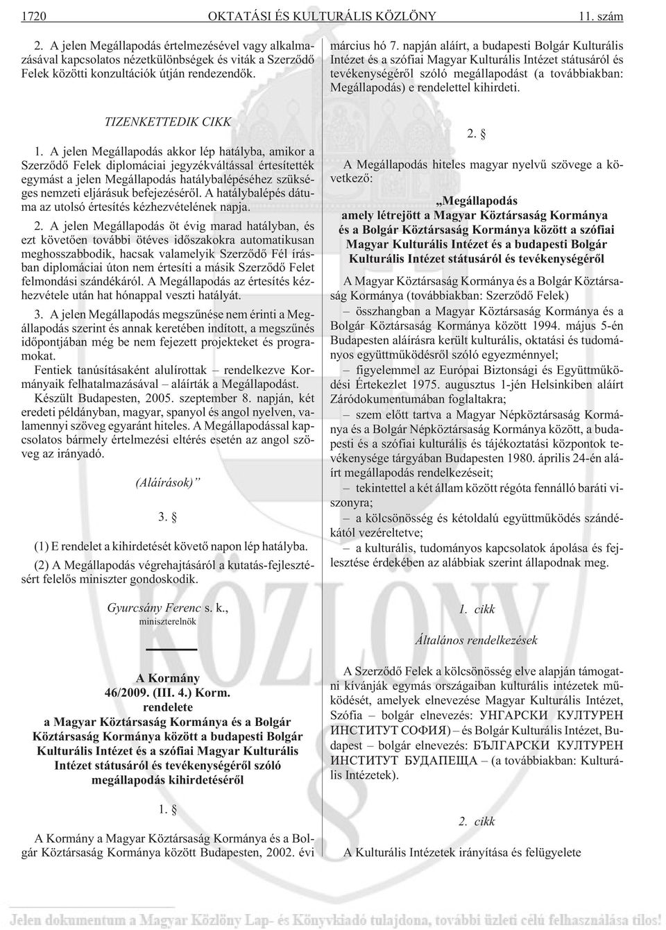 napján aláírt, a budapesti Bolgár Kulturális Intézet és a szófiai Magyar Kulturális Intézet státusáról és tevékenységérõl szóló megállapodást (a továbbiakban: Megállapodás) e rendelettel kihirdeti.