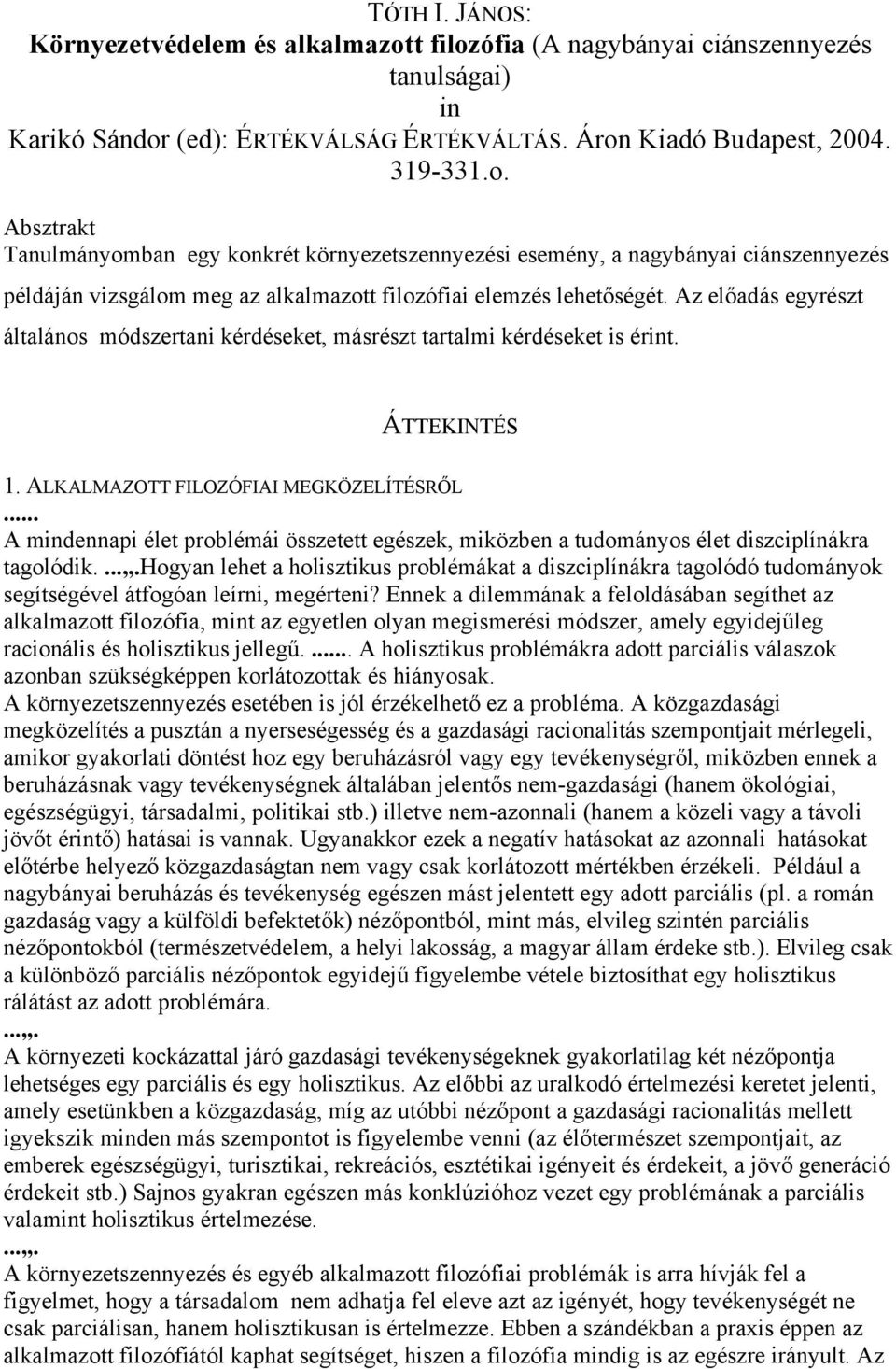 Az előadás egyrészt általános módszertani kérdéseket, másrészt tartalmi kérdéseket is érint. ÁTTEKINTÉS 1. ALKALMAZOTT FILOZÓFIAI MEGKÖZELÍTÉSRŐL.