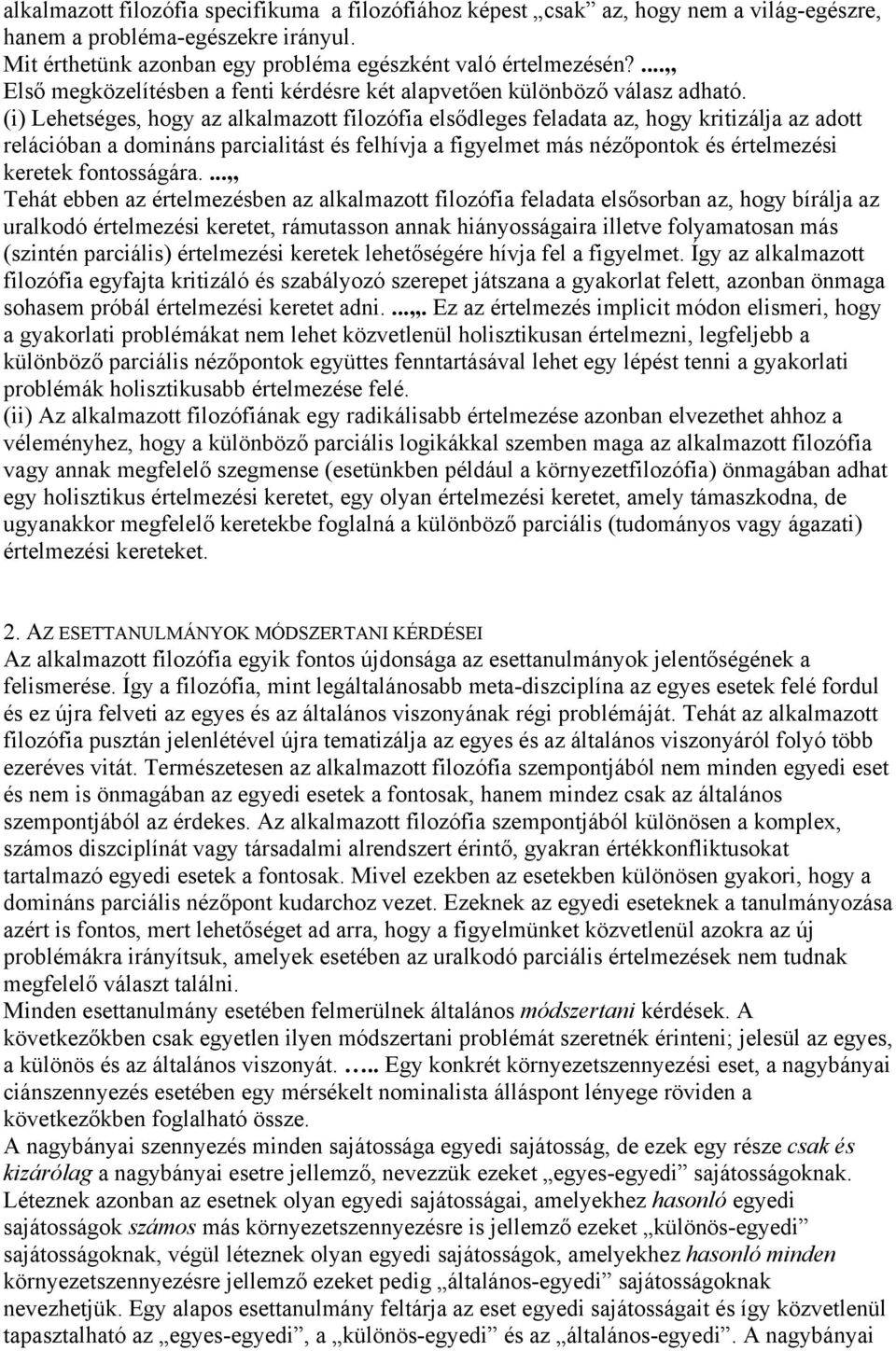 (i) Lehetséges, hogy az alkalmazott filozófia elsődleges feladata az, hogy kritizálja az adott relációban a domináns parcialitást és felhívja a figyelmet más nézőpontok és értelmezési keretek