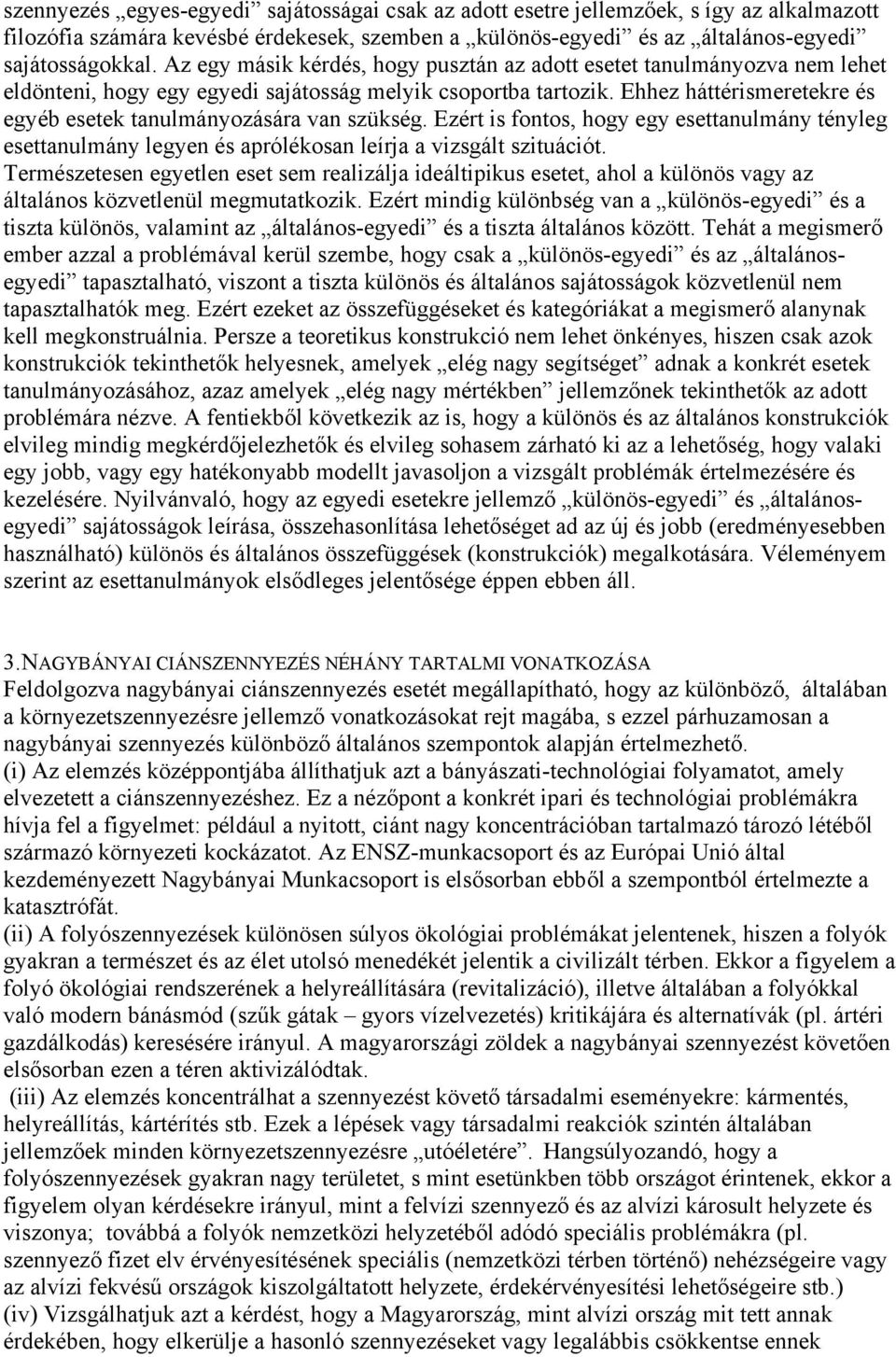 Ehhez háttérismeretekre és egyéb esetek tanulmányozására van szükség. Ezért is fontos, hogy egy esettanulmány tényleg esettanulmány legyen és aprólékosan leírja a vizsgált szituációt.