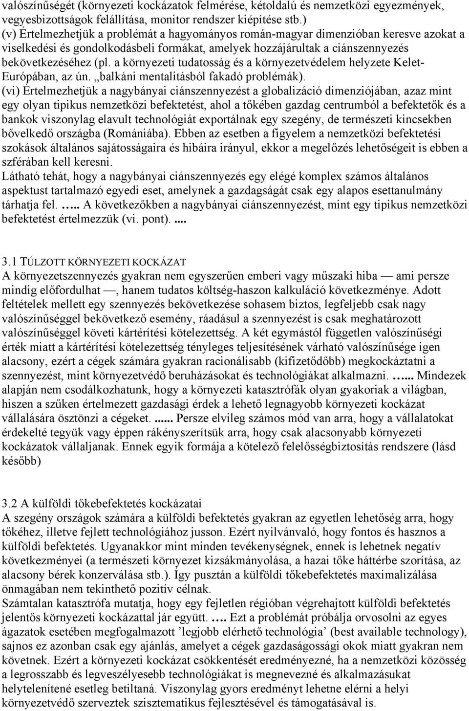 a környezeti tudatosság és a környezetvédelem helyzete Kelet- Európában, az ún. balkáni mentalitásból fakadó problémák).