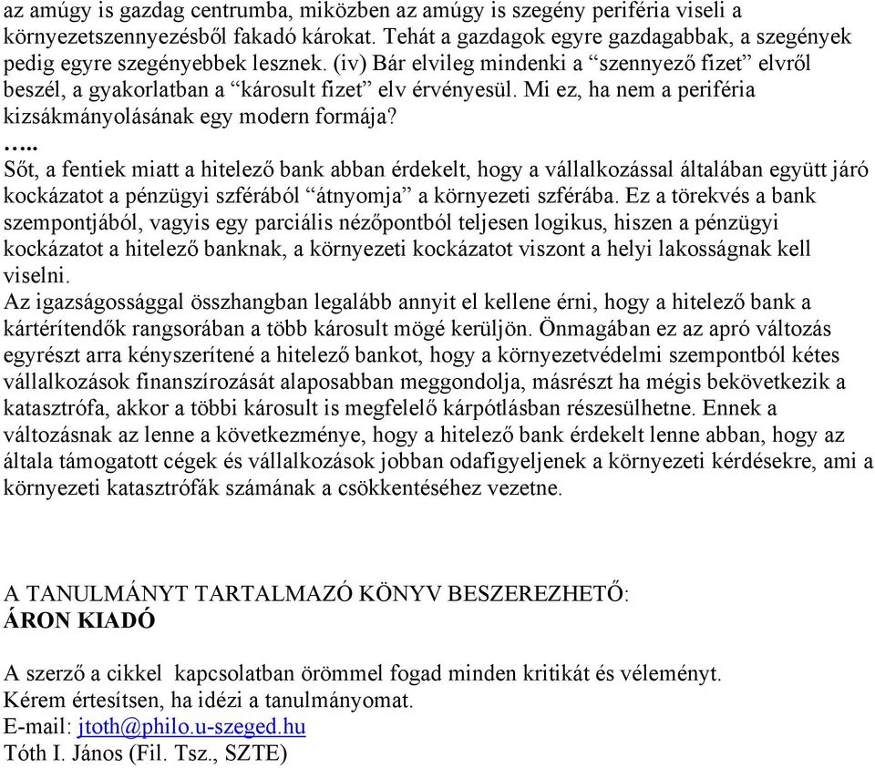 .. Sőt, a fentiek miatt a hitelező bank abban érdekelt, hogy a vállalkozással általában együtt járó kockázatot a pénzügyi szférából átnyomja a környezeti szférába.