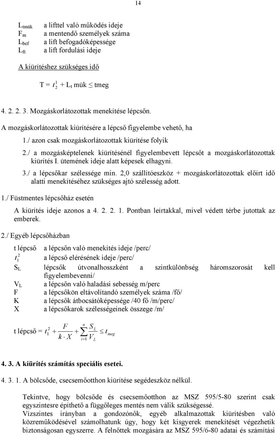 / a mozgásképtelenek kiürítésénél figyelembevett lépcsőt a mozgáskorlátozottak kiürítés I. ütemének ideje alatt képesek elhagyni. 3./ a lépcsőkar szélessége min.