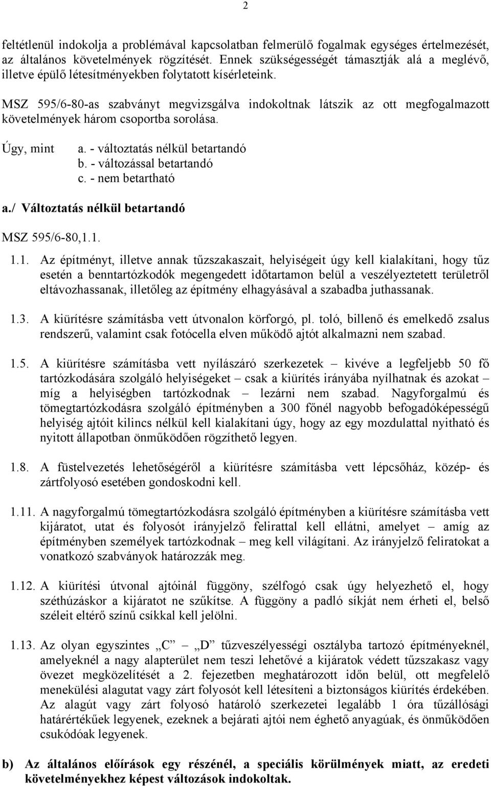 MSZ 595/6-80-as szabványt megvizsgálva indokoltnak látszik az ott megfogalmazott követelmények három csoportba sorolása. Úgy, mint a. - változtatás nélkül betartandó b. - változással betartandó c.