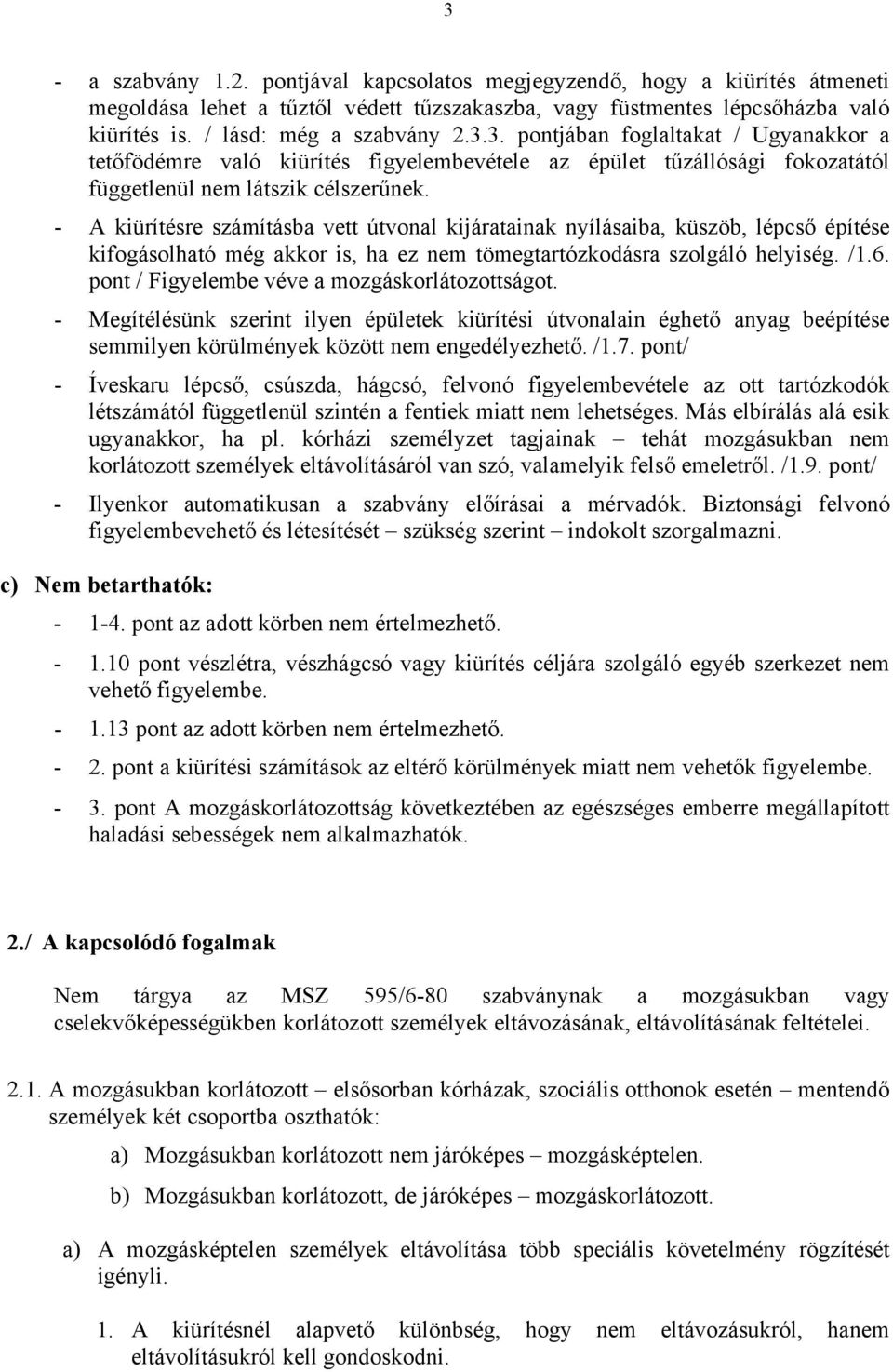 pont / Figyelembe véve a mozgáskorlátozottságot. - Megítélésünk szerint ilyen épületek kiürítési útvonalain éghető anyag beépítése semmilyen körülmények között nem engedélyezhető. /1.7.