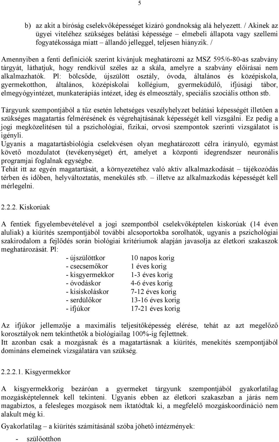 / Amennyiben a fenti definíciók szerint kívánjuk meghatározni az MSZ 595/6-80-as szabvány tárgyát, láthatjuk, hogy rendkívül széles az a skála, amelyre a szabvány előírásai nem alkalmazhatók.