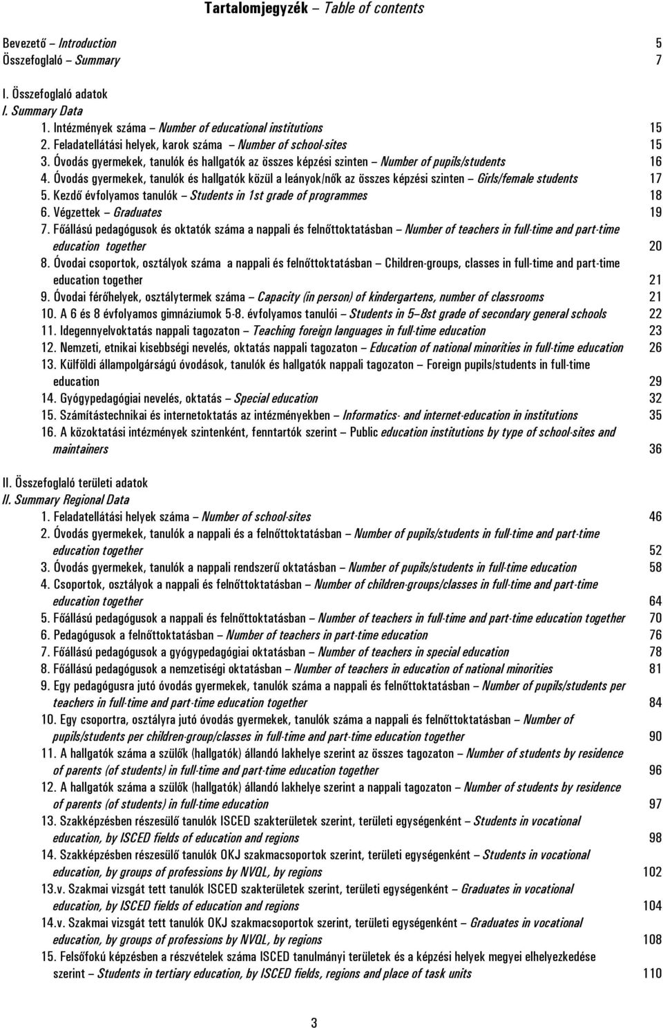 Óvodás gyermekek, tanulók és hallgatók közül a leányok/nők az összes képzési szinten Girls/female students 17 5. Kezdő évfolyamos tanulók Students in 1st grade of programmes 18 6.