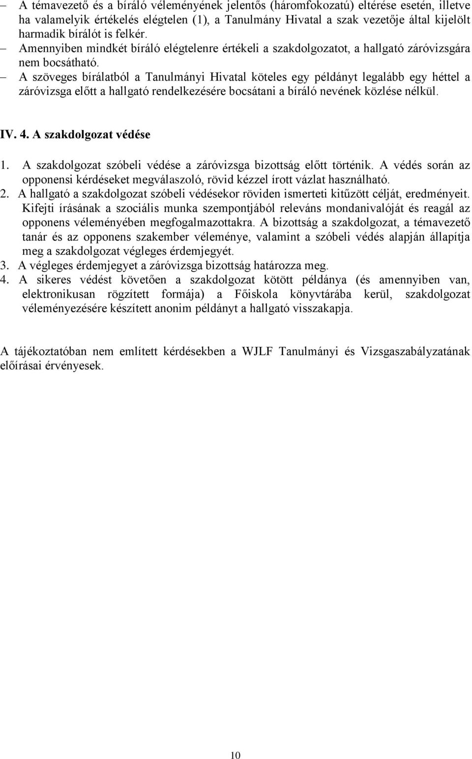 A szöveges bírálatból a Tanulmányi Hivatal köteles egy példányt legalább egy héttel a záróvizsga előtt a hallgató rendelkezésére bocsátani a bíráló nevének közlése nélkül. IV. 4.