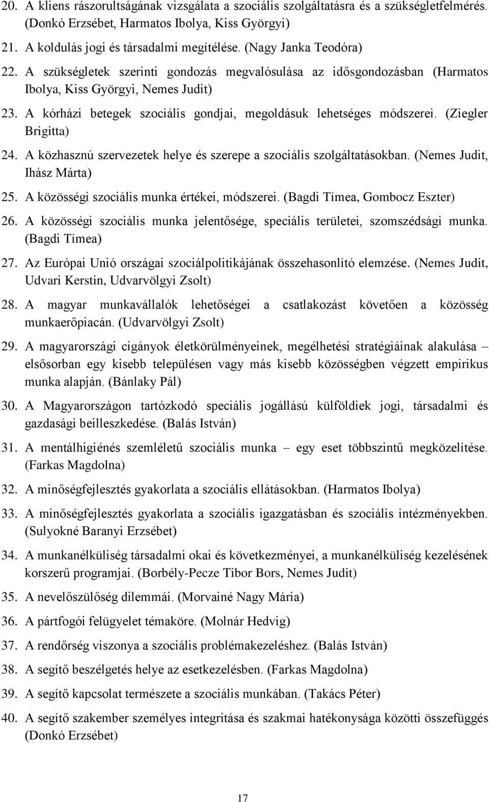 A kórházi betegek szociális gondjai, megoldásuk lehetséges módszerei. (Ziegler Brigitta) 24. A közhasznú szervezetek helye és szerepe a szociális szolgáltatásokban. (Nemes Judit, Ihász Márta) 25.