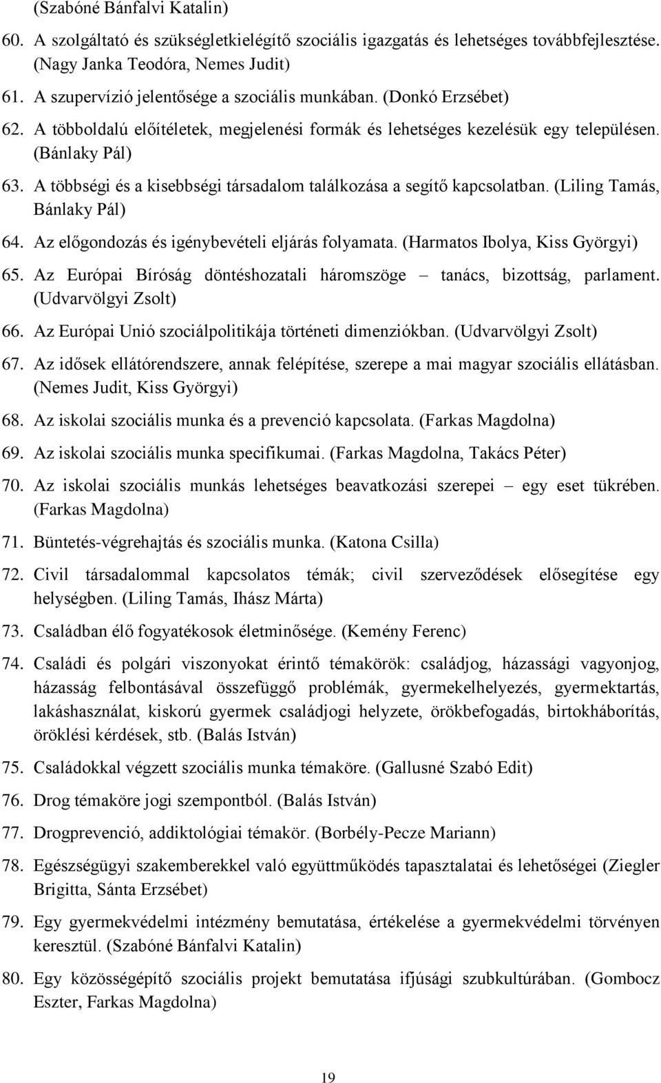 A többségi és a kisebbségi társadalom találkozása a segítő kapcsolatban. (Liling Tamás, Bánlaky Pál) 64. Az előgondozás és igénybevételi eljárás folyamata. (Harmatos Ibolya, Kiss Györgyi) 65.