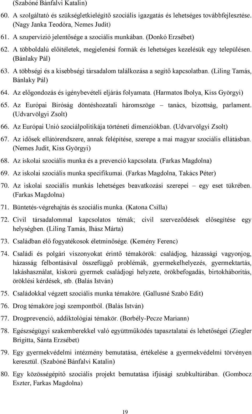 A többségi és a kisebbségi társadalom találkozása a segítő kapcsolatban. (Liling Tamás, Bánlaky Pál) 64. Az előgondozás és igénybevételi eljárás folyamata. (Harmatos Ibolya, Kiss Györgyi) 65.